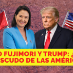 Keiko Fujimori y Trump: Perú en el Escudo de las Américas